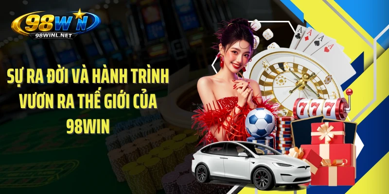 98win🎖️98WIN – Trang Chủ 98WIN.COM Chính Thức Mới Nhất 2026 15 su-ra-doi-va-hanh-trinh-vuon-ra-the-gioi-cua-98win