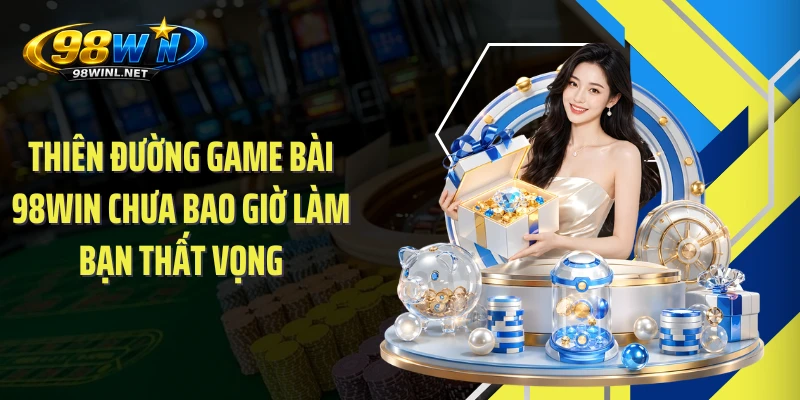 98win🎖️98WIN – Trang Chủ 98WIN.COM Chính Thức Mới Nhất 2026 18 thien-duong-game-bai-98win-chua-bao-gio-lam-ban-that-vong